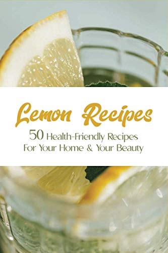 Lemon Recipes 50 Health-Friendly Recipes For Your Home & Your Beauty: Pasta With Lemon Recipes