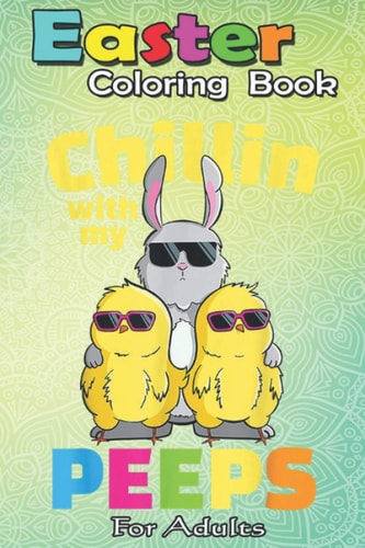 Easter Coloring Book For Adults Chillin With My Peeps T Easter Bunny Girls Boys An Adult Easter Coloring Book For Teens & Adults - Great Gifts with Fun, Easy, and Relaxing