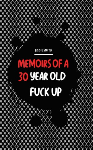 Memoirs Of A 30 Year Old Fuck Up