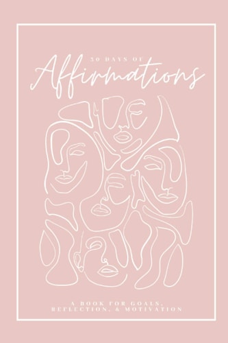 30 Days of Affirmations - A Book for Goals, Reflection, and Motivation