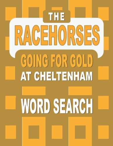 The RACEHORSES Going for Gold at Cheltenham Word Search Book 92 Word Find Puzzles Featuring the Cheltenham Gold Cup Winners and Runners in Each Horse Race Since 1924