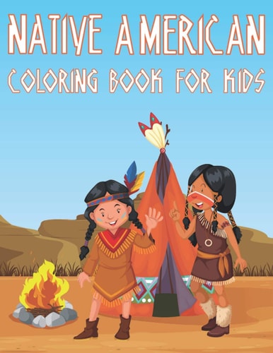 Native American Coloring Book For Kids Fun American Indian Activity Book For Boys And Girls With Illustrations of The First American Culture