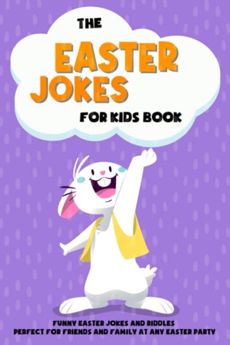 The Easter Jokes for Kids Book Funny Easter Jokes and Riddles Perfect for Friends and Family At Any Easter Party - Perfect Gift for Children