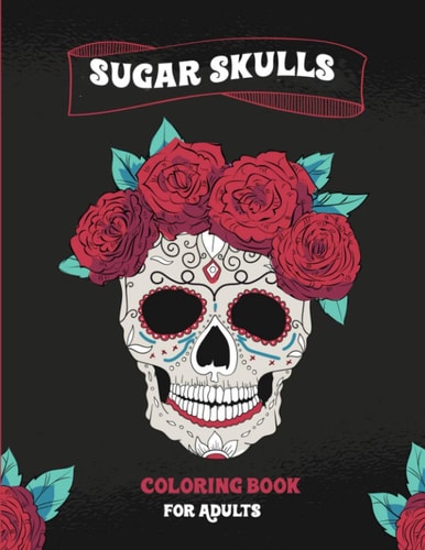 Sugar SKulls Coloring Book For Adults Fun & Quirky Art Activities Inspired by the Day of the Dead: 120 Pages