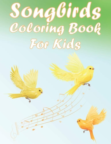 Songbirds Coloring Book For Kids Fun And Beautiful Birds Activity Book For Boys And Girls With Illustrations of Songbirds