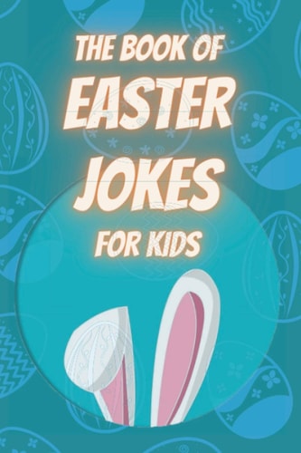 The Book of Easter Jokes for Kids Q and a Jokes/ Knock, Knock Jokes/ Riddles/ Poems/ Congratulations/ Coloring Pages