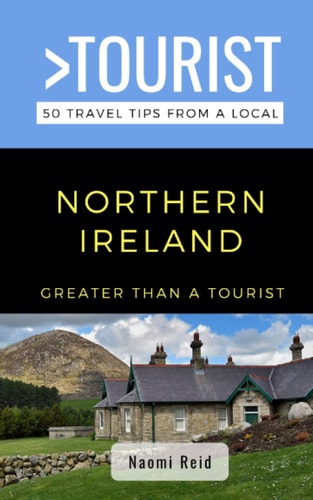 Greater Than a Tourist- Northern Ireland 50 Travel Tips from a Local