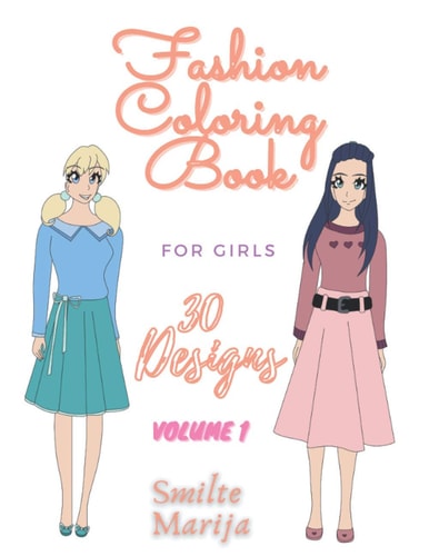 Fashion Coloring Book For Girls 30 Designs Volume 1 by Smilte Marija: Ages 8-12 Total of 30 Designs