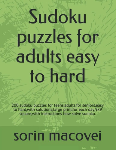Sudoku Puzzles for Adults Easy to Hard 200 Sudoku Puzzles for Teens, Adults, for Seniors, Easy to Hard, with Solutions, Large Print, for Each Day,9x9 Square, with Instructions how Solve Sudoku.