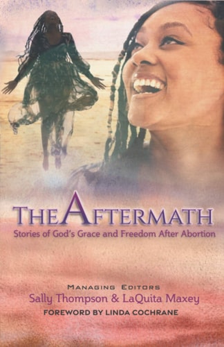 The Aftermath Stories of God's Grace and Freedom After Abortion