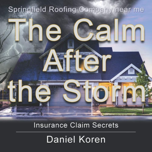 Springfield Roofing Company Near Me The Calm AFTER the Storm How to Understand an Insurance Claim