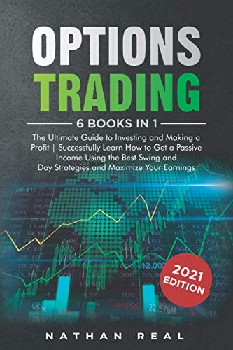 Options Trading 6 in 1: The Ultimate Guide to Investing and Making a Profit - Successfully Learn How to Get a Passive Income Using the Best Swing and Day Strategies and Maximize Your Earnings