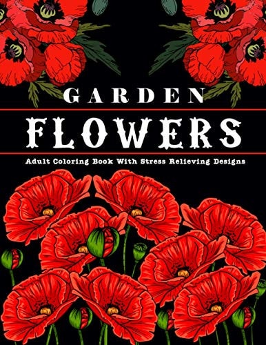 Garden Flowers Adult Coloring Book with Beautiful Realistic & Natural Flowers, Bouquets, Floral Designs, Sunflowers, Roses, Leaves, Butterfly, Spring and Summer Designs for Relaxation and Stress Relief