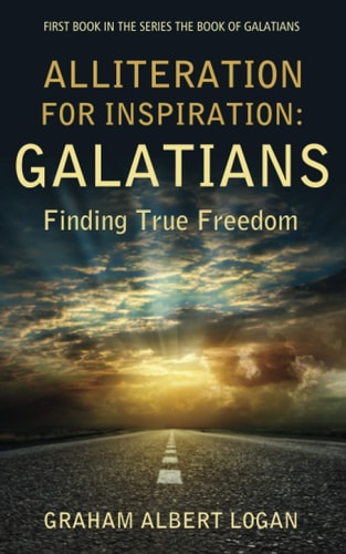 Alliteration for Inspiration GALATIANS: Finding True Freedom