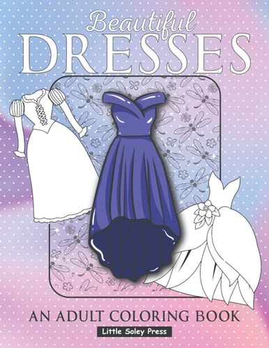 Beautiful Dresses An Adult Coloring Book Fabulous Fashions Coloring Pages for Gown Lovers, Mini Dress, Long Dress and Cute Fancy Dresses Great National Dress Day Gift for Fashionistas