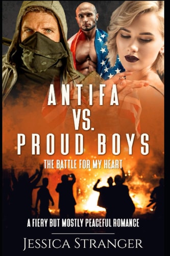 Antifa Vs. Proud Boys The Battle for My Heart: A Fiery But Mostly Peaceful Romance