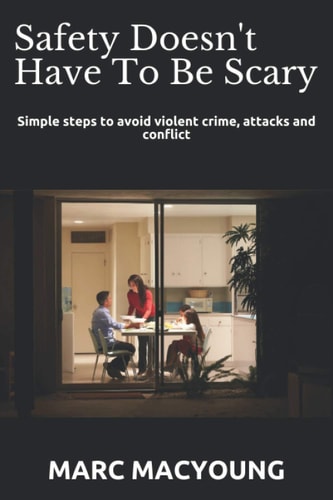 Safety Doesn't Have To Be Scary Simple Steps to Avoid Violent Crime, Attacks and Conflict