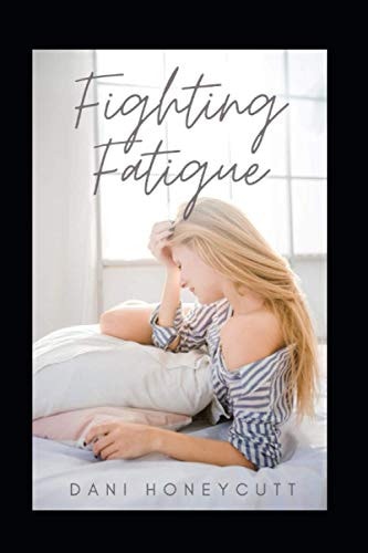 Fighting Fatigue How to Take Back Your Life by Overcoming Fatigue