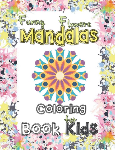 Funny Flowers Mandala Coloring Book for Kids Mandala Patterns for Stress-relief Coloring Book Cute Gift for Kids, Lovely Flowers Mandalas Coloring Book for Children Girls and Boys. Great & Powerful Educational Modern Tool Antistress and Relaxation.