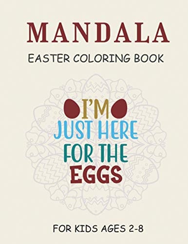 Mandala Easter Coloring Book For Kids Ages 2-8 (I'm Just Here For The Eggs)