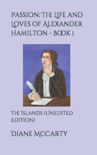 Passion The Life and Loves of Alexander Hamilton - Book 1: The Islands (Unedited Edition)
