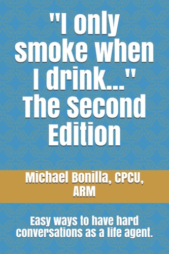 I Only Smoke when I Drink... The Second Edition Easy Ways to Have Hard Conversations as a Life Agent.