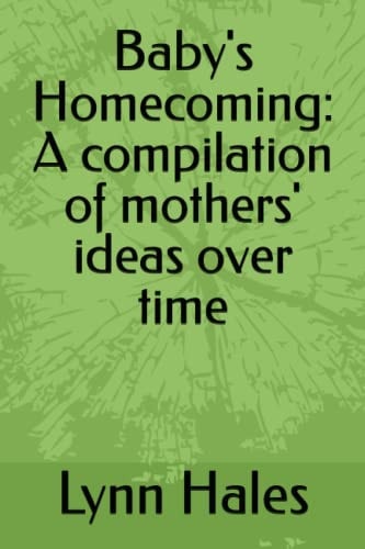 Baby's Homecoming A Compilation of Mothers' Ideas Over Time