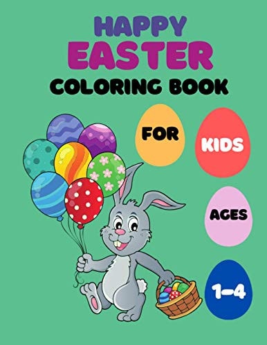Happy Easter Coloring Book For Kids Ages 1-4 Easter Coloring Book Easy and Fun with Easter Eggs, Bunny and Basket Stuffers for Toddlers, Preschool, Girls and Boys. (Simple Coloring Pictures)