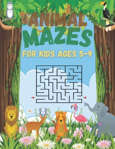 Animal Mazes For Kids Ages 5-9 60 Fun And Challenging Mazes With Problem Solving For Kids Ages 4-6 6-8
