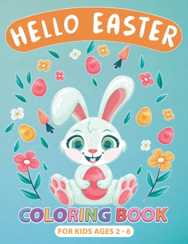 Hello Easter Coloring Book for Kids Ages 2-6 Perfect Gift Or Easter Basket Stuffer for Boys, Girls, Toddlers and Preschoolers, Cute Drawings with Chicks, Bunnies and Easter Eggs