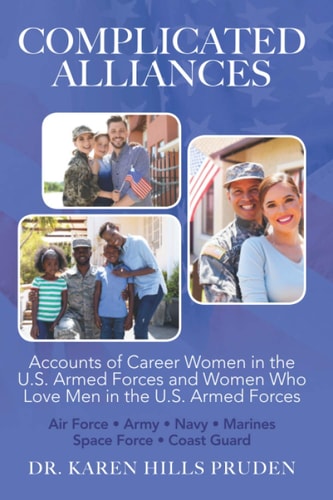 Complicated Alliances Accounts of Career Women of the U.S. Armed Forces & Career Women Who Love Men In The U.S. Armed Forces