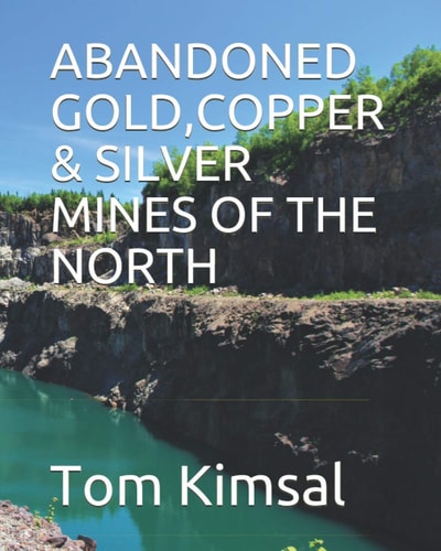 Abandoned Gold, Copper & Silver Mines of the North Places Few Have Gone Or Dare to