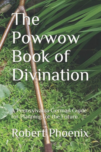 The Powwow Book of Divination A Pennsylvania German Guide for Planning for the Future