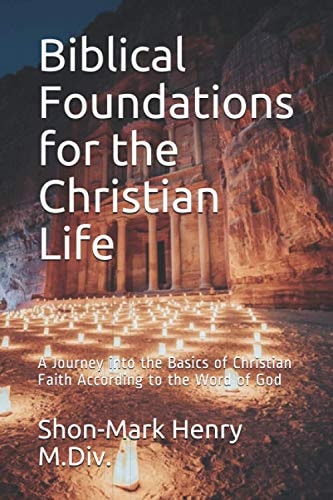 Biblical Foundations for the Christian Life A Journey Into the Basics of Christian Faith According to the Word of God