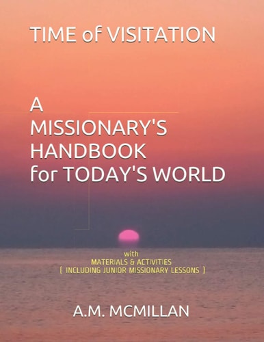 TIME OF VISITATION A MISSIONARY'S HANDBOOK for TODAY'S WORLD With MATERIALS & ACTIVITIES (INCLUDING JUNIOR MISSIONARY LESSONS)