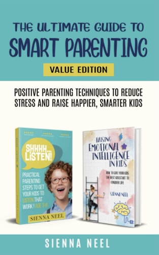 The Ultimate Guide to Smart Parenting Positive Parenting Techniques To Reduce Stress And Raise Happier, Smarter Kids