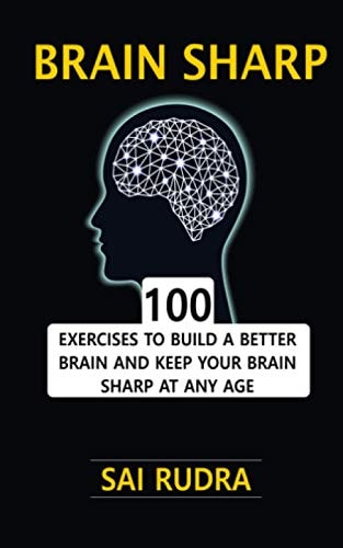 Brain Sharp 100 Exercises To Build A Better Brain And Keep Your Brain Sharp At Any Age