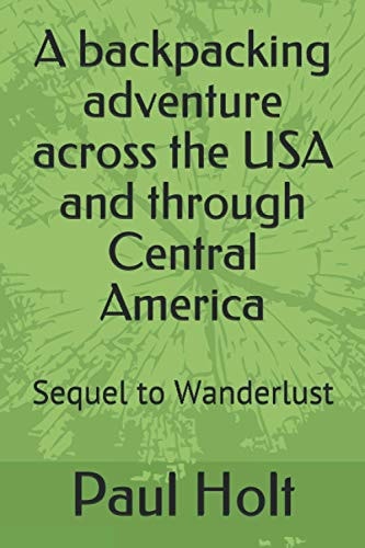 A Backpacking Adventure Across the USA and Through Central America Sequel to Wanderlust