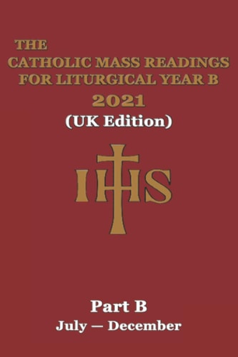 The Catholic Mass Readings For Liturgical Year B 2021 (UK Edition) Part B (JULY - DECEMBER)