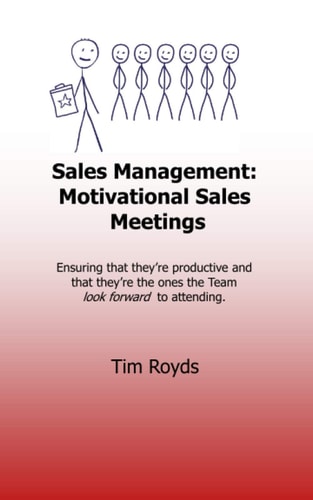 Sales Management Motivational Sales Meetings: Ensuring that They're Productive and that They're the Ones the Team Look Forward to Attending.