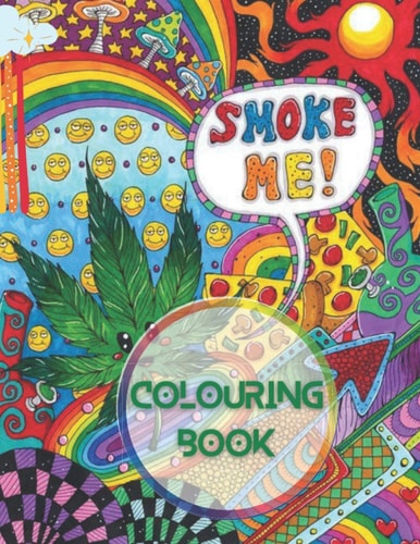 Smoke Me Colouring Book Adults Colouring Book, Settle Down with Some Colours, a Drink, and Whatever Takes Your Fancy, Immerse Into the Stoner Zone