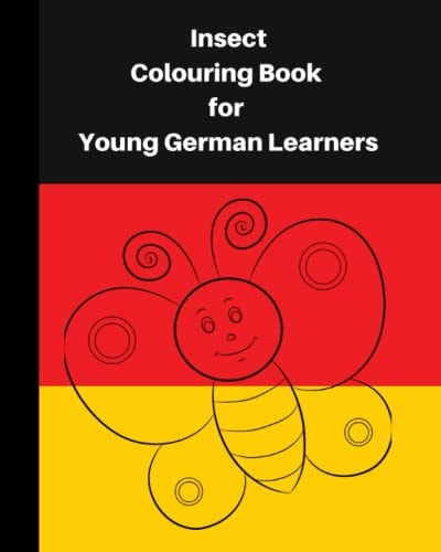 Insect Colouring Book For Young German Learners A Delightful Set of Fun Insects for Children, who Like Colouring in and Learning German