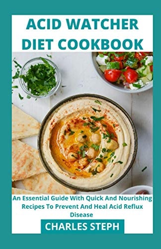 Acid Watcher Diet Cookbook An Essential Guide With Quick And Nourishing Recipes To Prevent And Heal Acid Reflux Disease