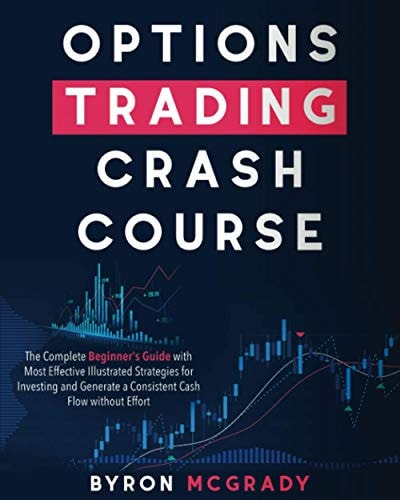 Options Trading Crash Course The Complete Beginner's Guide with Most Effective Illustrated Strategies for Investing and Generate a Consistent Cash Flow Without Effort