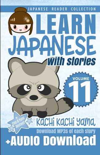Learn Japanese with Stories Volume 11 Kachi Kachi Yama + Audio Download: The Easy Way to Read, Listen, and Learn from Japanese Folklore, Tales, and Stories