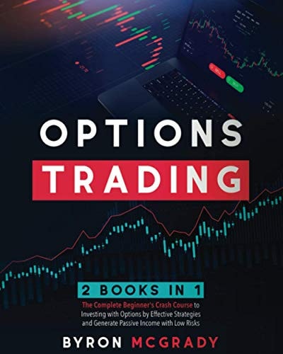 Options Trading 2 Books in 1: The Complete Beginner's Crash Course to Investing with Options by Effective Strategies and Generate Passive Income with Low Risks