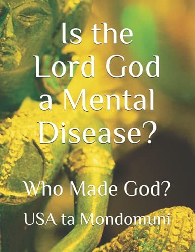 Is the Lord God a Mental Disease? Who Made God?