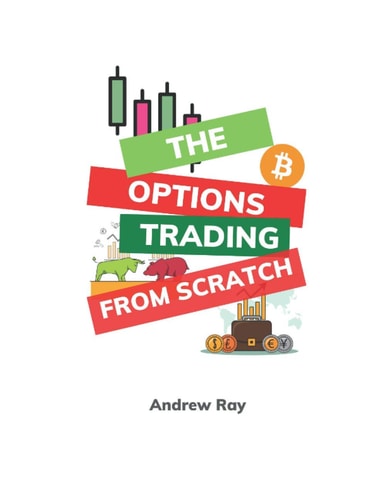 The Options Trading from Scratch A Detailed Beginner's Guide for a Novice Trader to Start Options Trading, Learn how to Trade Options.