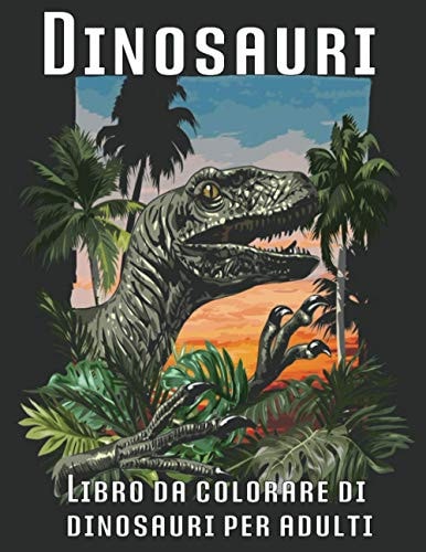 Libro Da Colorare Di Dinosauri Per Adulti Libro Da Colorare Per Adulti Esplora Il Mondo Di Spaventosi Dinosauri