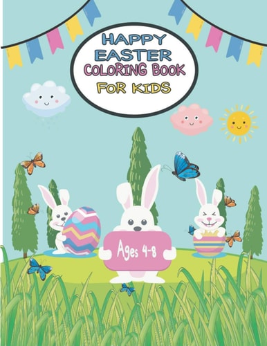 Happy Easter Coloring Book for Kids Ages 4-8 Easter Bunny Activity Book for Kids Ages 4-8, Bunny Eggs Chicks Springtime Designs